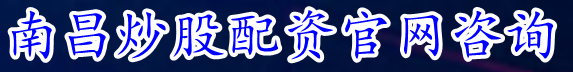 南昌炒股配资官网咨询_在线炒股配资_正规股票配资网站