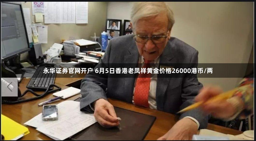 永华证券官网开户 6月5日香港老凤祥黄金价格26000港币/两
