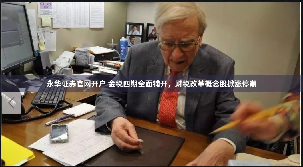 永华证券官网开户 金税四期全面铺开，财税改革概念股掀涨停潮