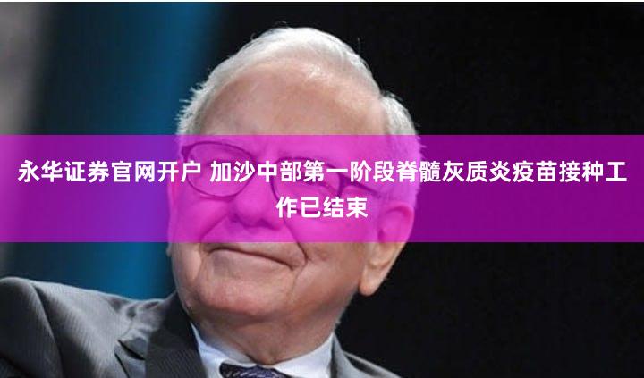 永华证券官网开户 加沙中部第一阶段脊髓灰质炎疫苗接种工作已结束