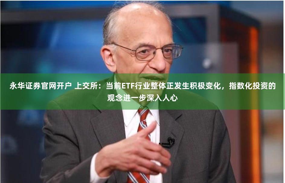 永华证券官网开户 上交所：当前ETF行业整体正发生积极变化，指数化投资的观念进一步深入人心