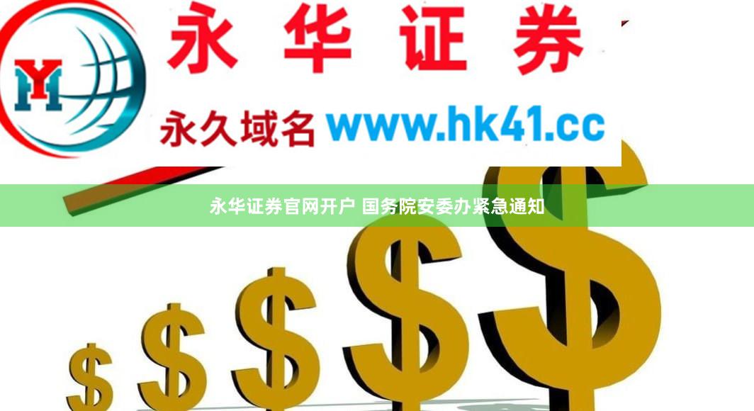 永华证券官网开户 国务院安委办紧急通知