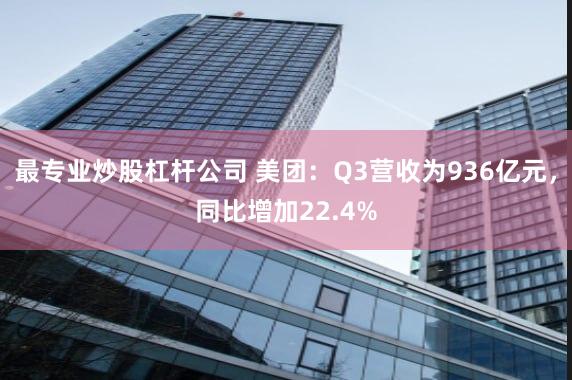 最专业炒股杠杆公司 美团：Q3营收为936亿元，同比增加22.4%
