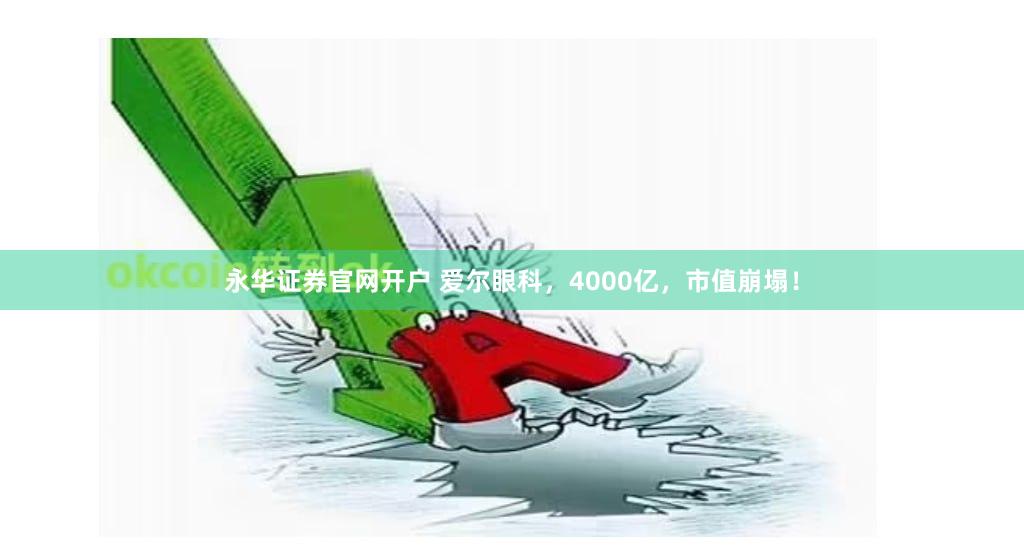 永华证券官网开户 爱尔眼科，4000亿，市值崩塌！