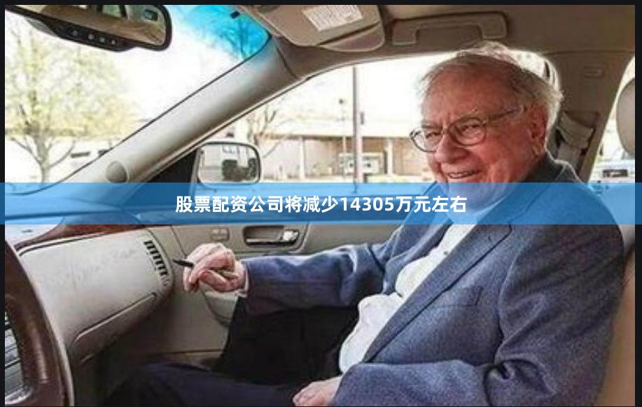 股票配资公司将减少14305万元左右