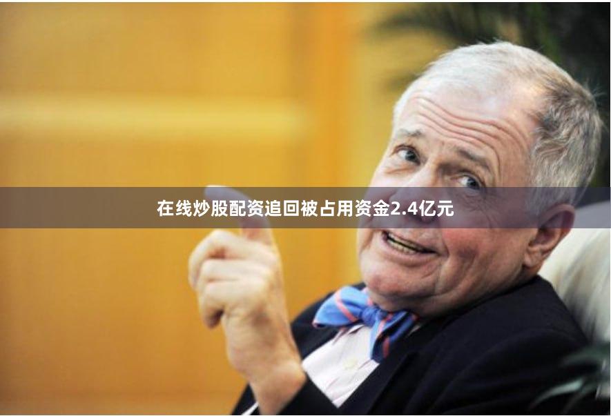 在线炒股配资追回被占用资金2.4亿元