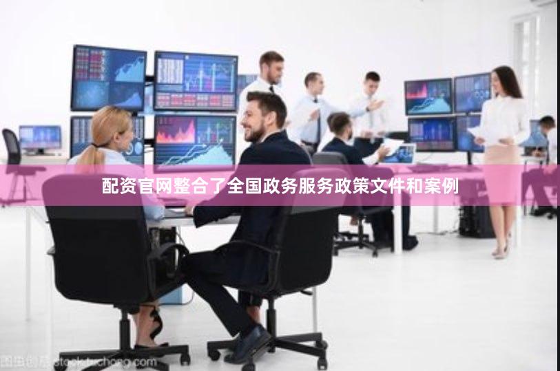 配资官网整合了全国政务服务政策文件和案例