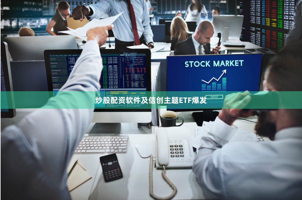 炒股配资软件及信创主题ETF爆发