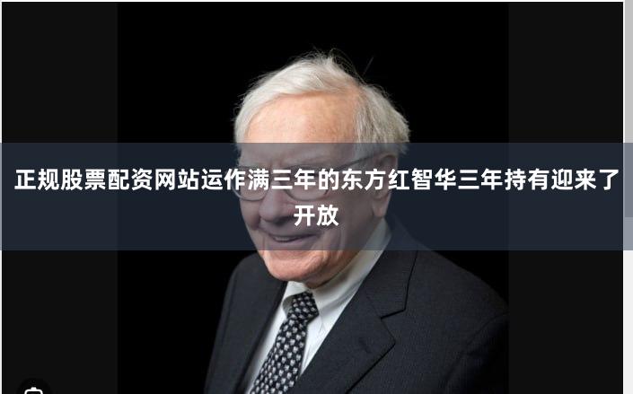 正规股票配资网站运作满三年的东方红智华三年持有迎来了开放